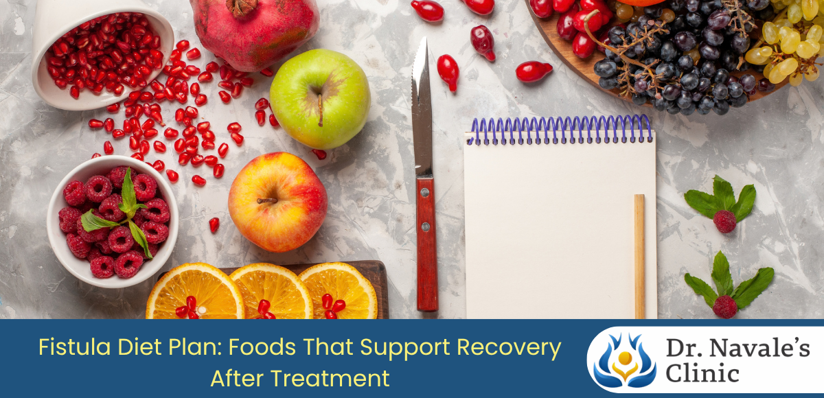 Fistula Diet Plan: Foods That Support Recovery After Treatment